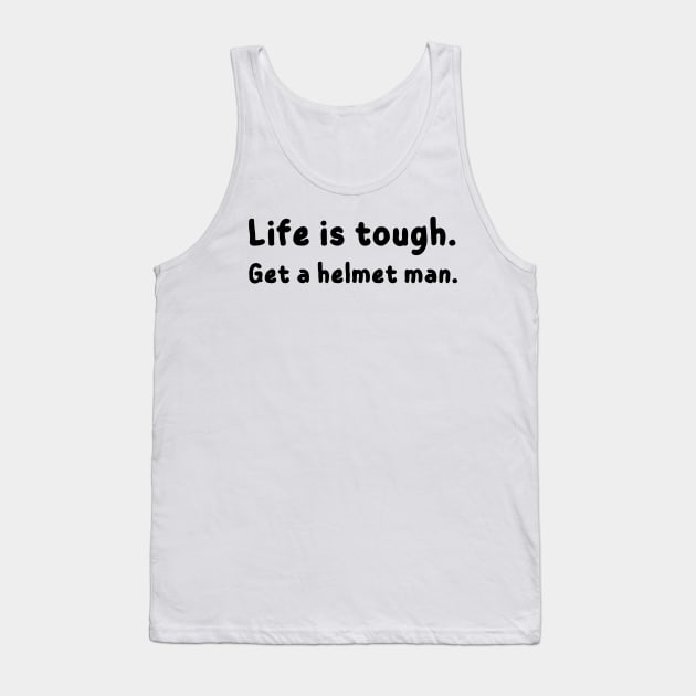 Life is tough. Get a helmet man - funny Tank Top by mdr design